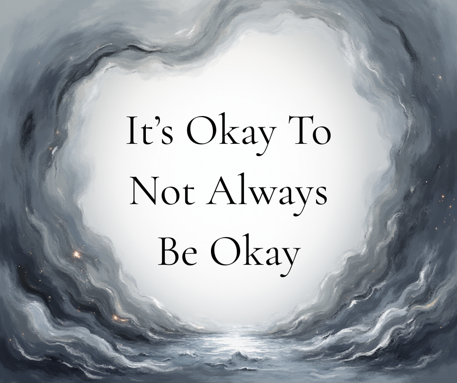 It’s Okay To Not Always Be Okay
